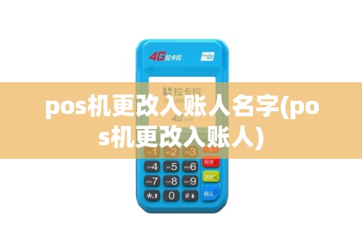 pos机更改入账人名字(pos机更改入账人)