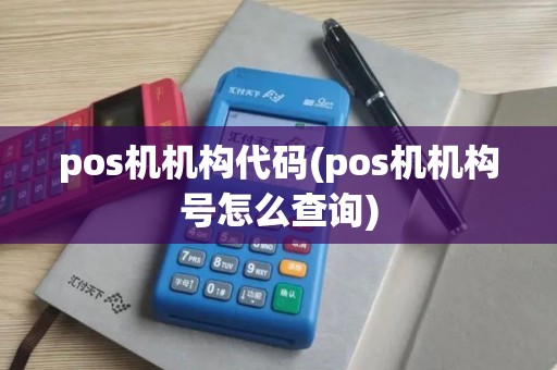 pos机机构代码(pos机机构号怎么查询)