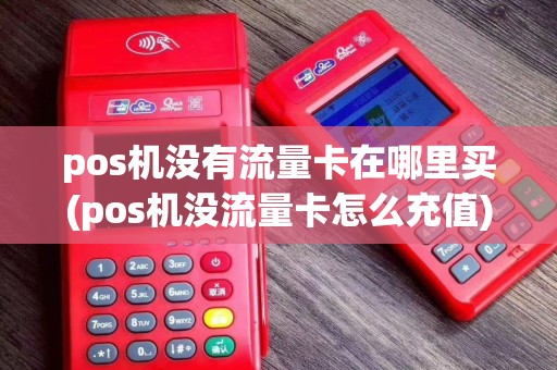 pos机没有流量卡在哪里买(pos机没流量卡怎么充值)