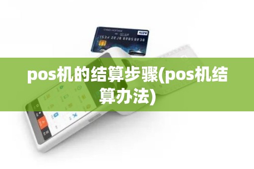 pos机的结算步骤(pos机结算办法)