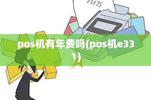 pos机有年费吗(pos机e331)