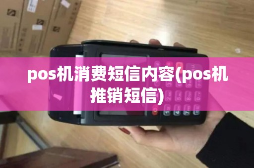 pos机消费短信内容(pos机推销短信)