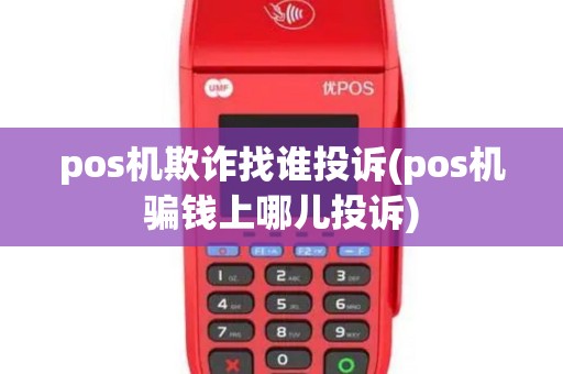 pos机欺诈找谁投诉(pos机骗钱上哪儿投诉)