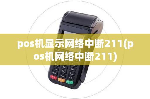 pos机显示网络中断211(pos机网络中断211)