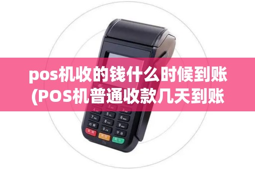 pos机收的钱什么时候到账(POS机普通收款几天到账)