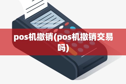 pos机撤销(pos机撤销交易吗)