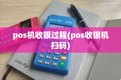 pos机收银过程(pos收银机扫码)