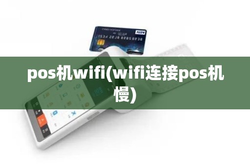 pos机wifi(wifi连接pos机慢)