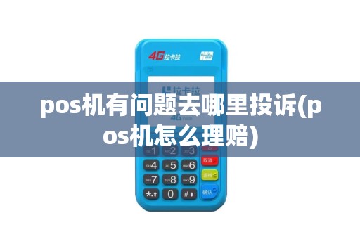 pos机有问题去哪里投诉(pos机怎么理赔)