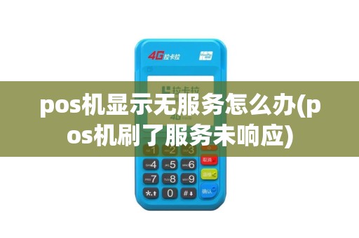 pos机显示无服务怎么办(pos机刷了服务未响应) pos机显示无服务怎么办(pos机刷了服务未响应)