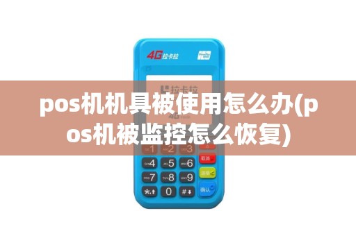 pos机机具被使用怎么办(pos机被监控怎么恢复)