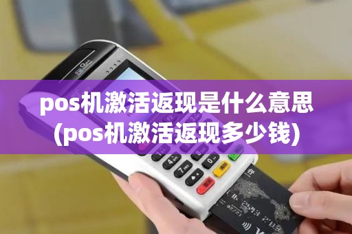 pos机激活返现是什么意思(pos机激活返现多少钱)