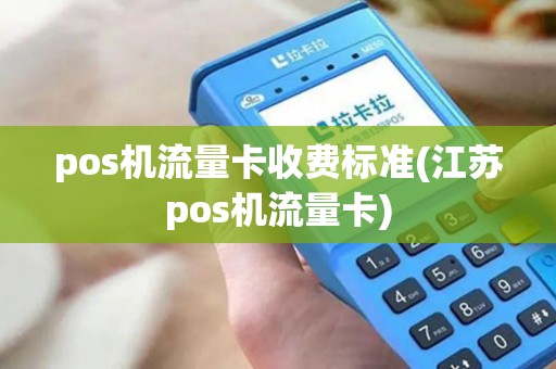 pos机流量卡收费标准(江苏pos机流量卡)