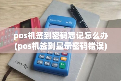 pos机签到密码忘记怎么办(pos机签到显示密码错误)