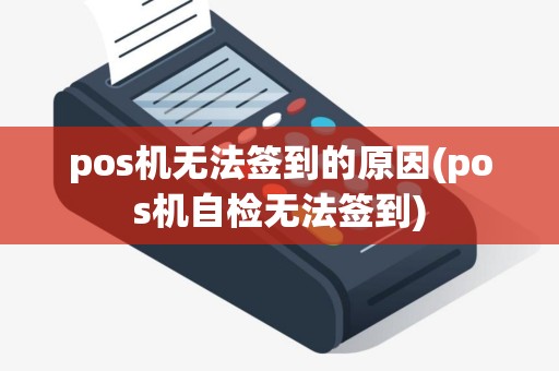 pos机无法签到的原因(pos机自检无法签到)