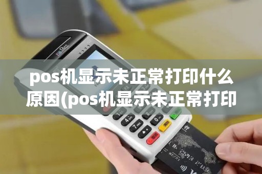 pos机显示未正常打印什么原因(pos机显示未正常打印)