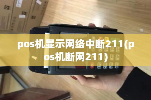 pos机显示网络中断211(pos机断网211)