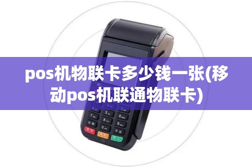pos机物联卡多少钱一张(移动pos机联通物联卡)
