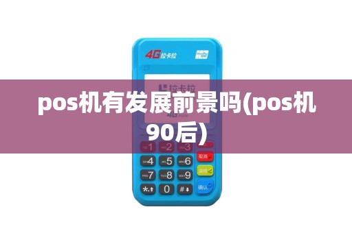 pos机有发展前景吗(pos机90后)