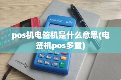 pos机电签机是什么意思(电签机pos多重)