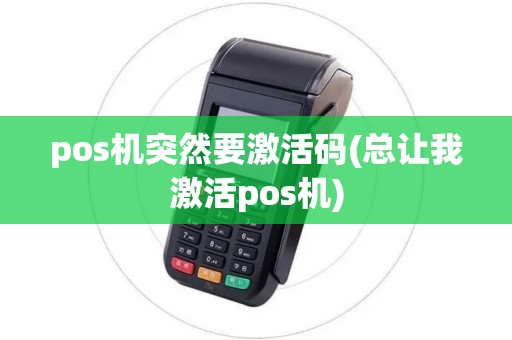 pos机突然要激活码(总让我激活pos机)