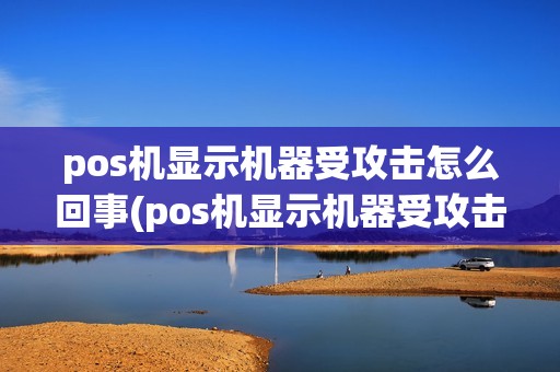 pos机显示机器受攻击怎么回事(pos机显示机器受攻击4)