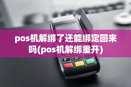 pos机解绑了还能绑定回来吗(pos机解绑重开)