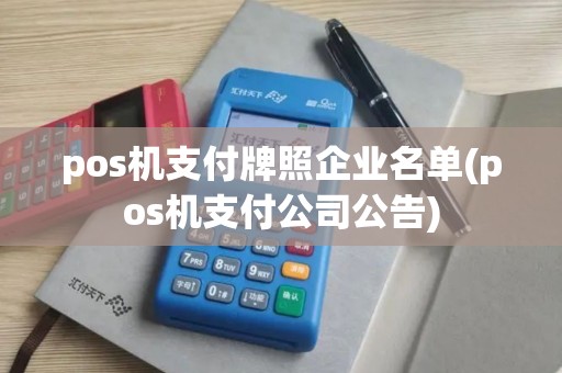 pos机支付牌照企业名单(pos机支付公司公告)