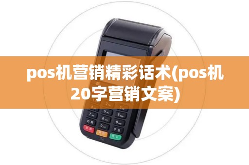 pos机营销精彩话术(pos机20字营销文案)