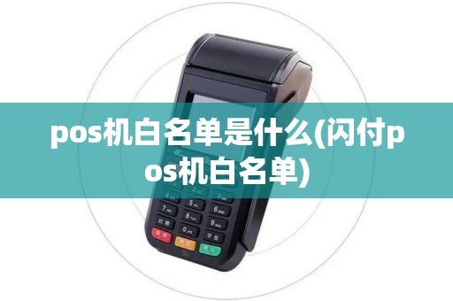 pos机白名单是什么(闪付pos机白名单)