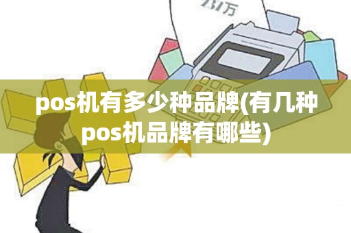 pos机有多少种品牌(有几种pos机品牌有哪些)