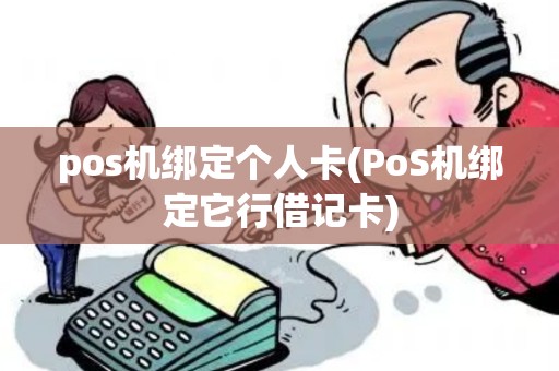 pos机绑定个人卡(PoS机绑定它行借记卡)