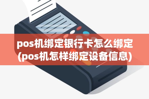 pos机绑定银行卡怎么绑定(pos机怎样绑定设备信息)