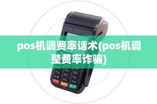 pos机调费率话术(pos机调整费率诈骗)