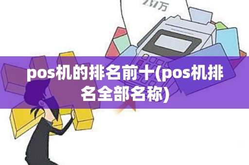 pos机的排名前十(pos机排名全部名称)