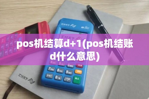 pos机结算d+1(pos机结账d什么意思)