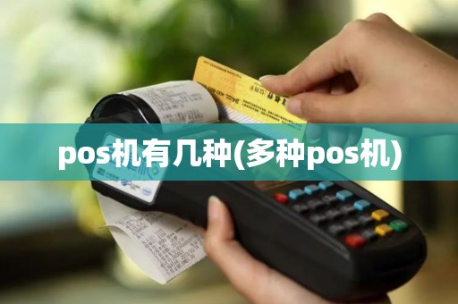 pos机有几种(多种pos机) pos机有几种(多种pos机)