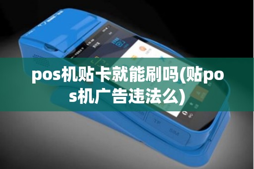 pos机贴卡就能刷吗(贴pos机广告违法么) pos机贴卡就能刷吗(贴pos机广告违法么)