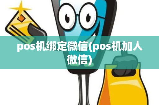 pos机绑定微信(pos机加人微信)