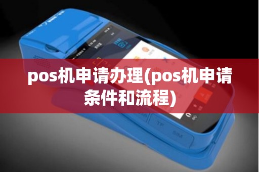 pos机申请办理(pos机申请条件和流程) pos机申请办理(pos机申请条件和流程)