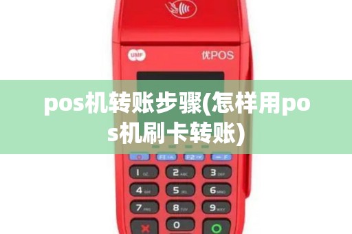 pos机转账步骤(怎样用pos机刷卡转账) pos机转账步骤(怎样用pos机刷卡转账)