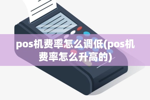 pos机费率怎么调低(pos机费率怎么升高的)