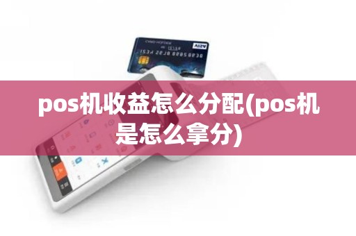 pos机收益怎么分配(pos机是怎么拿分)