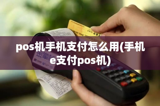 pos机手机支付怎么用(手机e支付pos机)