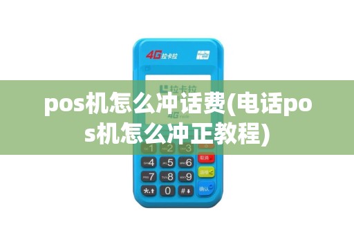 pos机怎么冲话费(电话pos机怎么冲正教程)