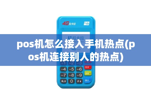 pos机怎么接入手机热点(pos机连接别人的热点)