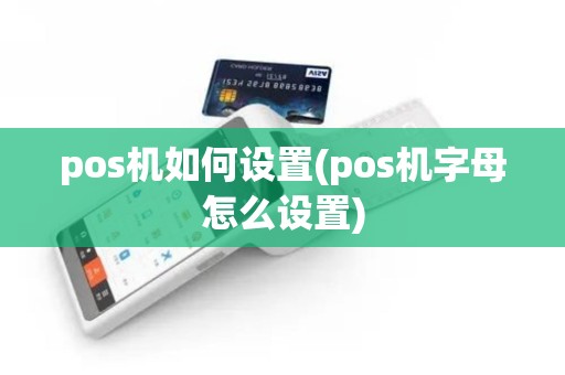 pos机如何设置(pos机字母怎么设置)