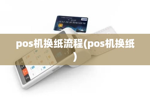 pos机换纸流程(pos机换纸)