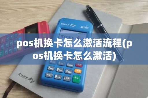 pos机换卡怎么激活流程(pos机换卡怎么激活)