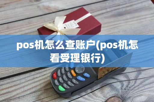 pos机怎么查账户(pos机怎看受理银行)